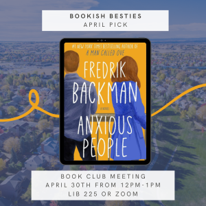 Book cover of 'Anxious People' by Fredrik Backman with neighborhood in background. Text reads "Bookish Besties April Pick. Book Club Meeting April 30th From 12pm-1pm. LIB 225 or Zoom."