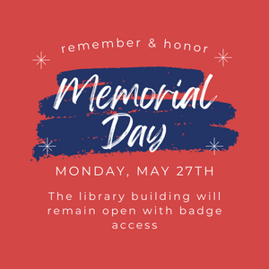 red background with dark blue swipe of color behind "Remember & honor Memorial Day, Monday, May 27th. The library building will remain open with badge access."