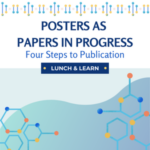 Posters as Papers In Progress: Four steps to publication Lunch and Learn promotional graphic