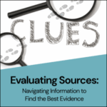 Magnifying glass hovering over the word "Clues". Text Reads: "Evaluating Sources: Navigating Information to Find the Best Evidence"
